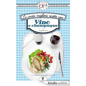 Le cento migliori ricette con vino e champagne (eNewton Zeroquarantanove) (Italian Edition) [Kindle-editie]