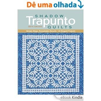 Shadow Trapunto Quilts: Simple Steps, Remarkable Results, 30 Elegant Projects [eBook Kindle]