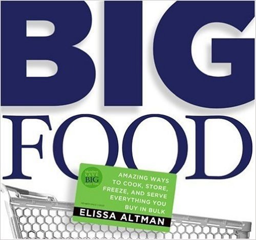 Big Food: Amazing Ways to Cook, Store, Freeze, and Serve Everything You Buy in Bulk