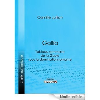 Gallia: Tableau sommaire de la Gaule sous la domination romaine (French Edition) [Kindle-editie]