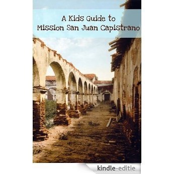 A Kids Guide to Mission San Juan Capistrano: An eBook Just of Kids! (English Edition) [Kindle-editie]