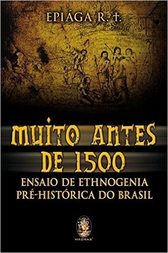 Muito Antes de 1500. Ensaio de Ethnogenia Pré-Histórica do Brasil
