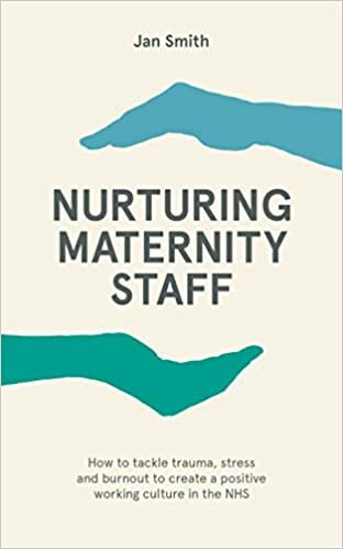 indir Nurturing Maternity Staff: How to tackle trauma, stress and burnout to create a positive working culture in the NHS