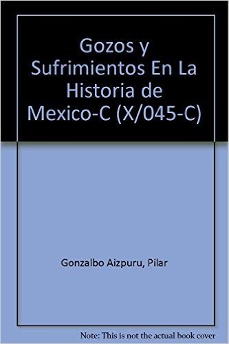 Gozos y Sufrimientos En La Historia de Mexico-C