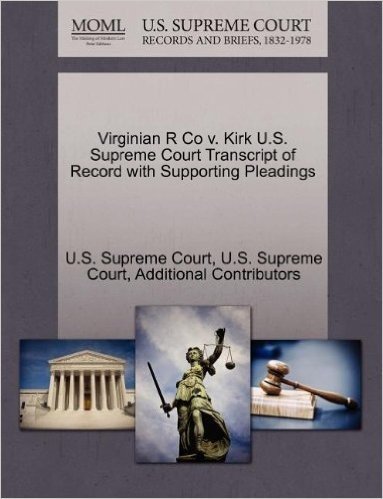 Virginian R Co V. Kirk U.S. Supreme Court Transcript of Record with Supporting Pleadings