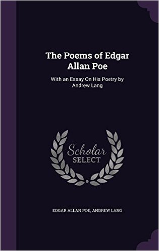 The Poems of Edgar Allan Poe: With an Essay on His Poetry by Andrew Lang