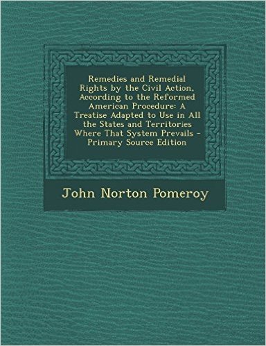 Remedies and Remedial Rights by the Civil Action, According to the Reformed American Procedure: A Treatise Adapted to Use in All the States and Territ