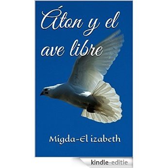 Áton y el ave libre (Spanish Edition) [Kindle-editie]