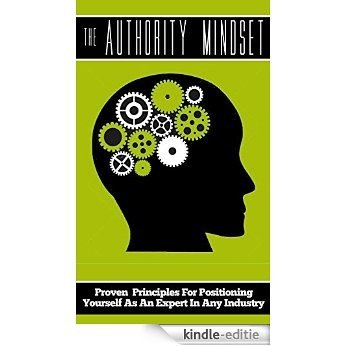 The Authority Mindset: Proven Principles For Establishing Yourself as an Expert in Any Industry (English Edition) [Kindle-editie]