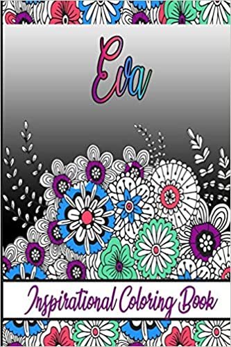 Eva Inspirational Coloring Book: An adult Coloring Boo kwith Adorable Doodles, and Positive Affirmations for Relaxationion.30 designs , 64 pages, matte cover, size 6 x9 inch ,