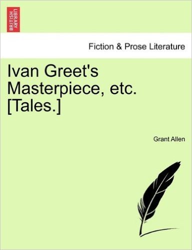 Ivan Greet's Masterpiece, Etc. [Tales.]
