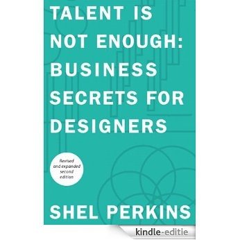 Talent Is Not Enough: Business Secrets For Designers (Voices That Matter) [Kindle-editie]