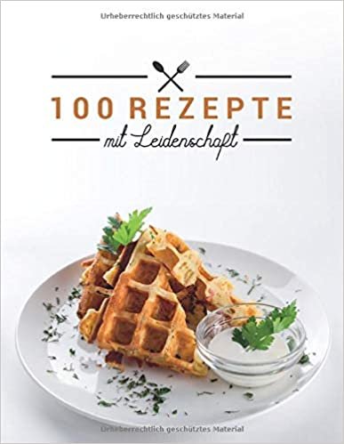indir 100 Rezepte mit Leidenschaft: Leer Rezeptbuch zum Schreiben in Lieblingsrezepte, Food Cookbook Journal und Veranstalter, Waffeln abdecken (104 Seiten, 8,5 x 11)