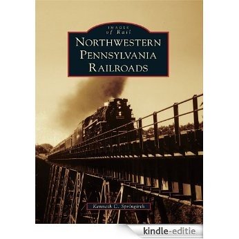 Northwestern Pennsylvania Railroads (Images of Rail) (English Edition) [Kindle-editie]