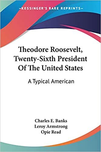 Theodore Roosevelt, Twenty-Sixth President of the United States: A Typical American