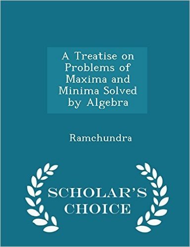 A Treatise on Problems of Maxima and Minima Solved by Algebra - Scholar's Choice Edition