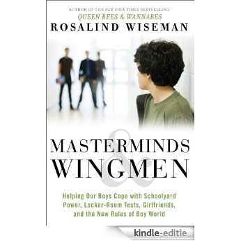 Masterminds and Wingmen: Helping Our Boys Cope with Schoolyard Power, Locker-Room Tests, Girlfriends, and the New Rules of Boy World [Kindle-editie]