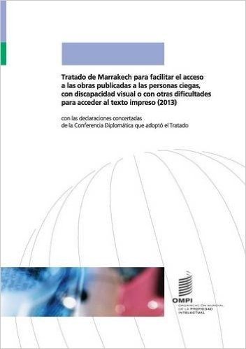 Tratado de Marrakech Para Facilitar El Acceso a Las Obras Publicadas a Las Personas Ciegas, Con Discapacidad Visual O Con Otras Dificultades Para Acceder Al Texto Impreso
