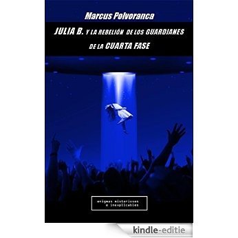 Julia B. y la rebelión de los guardianes de la Cuarta Fase (Spanish Edition) [Kindle-editie]