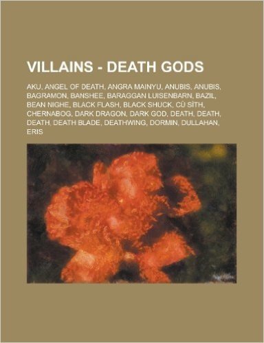 Villains - Death Gods: Aku, Angel of Death, Angra Mainyu, Anubis, Anubis, Bagramon, Banshee, Baraggan Luisenbarn, Bazil, Bean Nighe, Black Fl