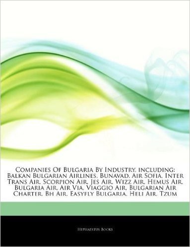 Articles on Companies of Bulgaria by Industry, Including: Balkan Bulgarian Airlines, Bunavad, Air Sofia, Inter Trans Air, Scorpion Air, Jes Air, Wizz