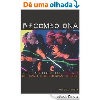 Recombo DNA: The Story Of Devo, or How The 60s Became The 80s (English Edition) [eBook Kindle]