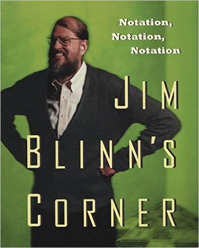 Jim Blinn's Corner:  Notation, Notation, Notation (The Morgan Kaufmann Series in Computer Graphics)