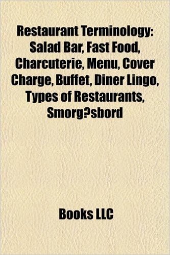Restaurant Terminology: Salad Bar, Fast Food, Menu, Charcuterie, Buffet, Diner Lingo, Types of Restaurants, Cover Charge, Smorgasbord, Entree