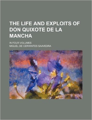 The Life and Exploits of Don Quixote de La Mancha; In Four Volumes