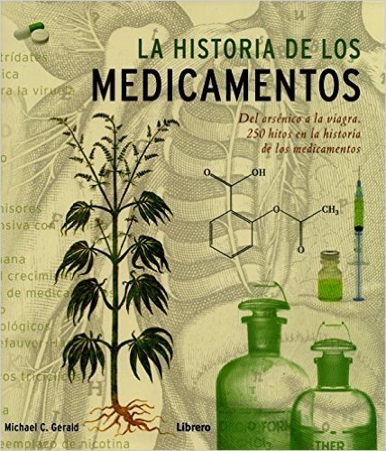 La Historia de los Medicamentos. Del Arsénico a la Viagra.250 Hitos en la Historia de los Medicamentos