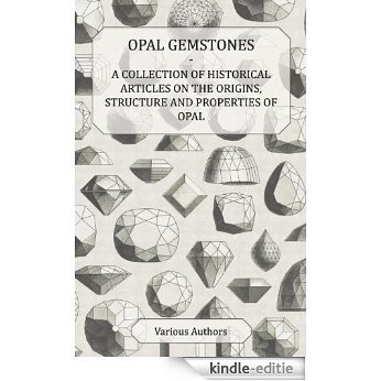 Opal Gemstones - A Collection of Historical Articles on the Origins, Structure and Properties of Opal [Kindle-editie]