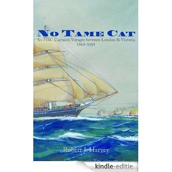 No Tame Cat: An HBC Captain's Voyages between London & Victoria, 1865 - 1885 (English Edition) [Kindle-editie]