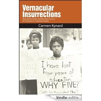 Vernacular Insurrections: Race, Black Protest, and the New Century in Composition-Literacies Studies [Kindle-editie]