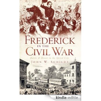 Frederick in the Civil War: Battle and Honor in the Spired City (English Edition) [Kindle-editie]