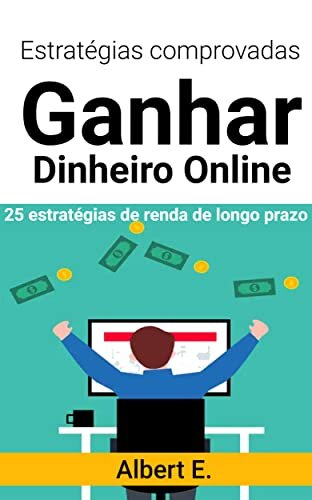 Estratégias Comprovadas para Ganhar Dinheiro Online em 2023 - Maneiras de Faça Dinheiro Online: Aprenda a Ganhar Dinheiro Online Usando a Internet
