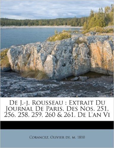 de J.-J. Rousseau: Extrait Du Journal de Paris, Des Nos. 251, 256, 258, 259, 260 & 261, de L'An VI