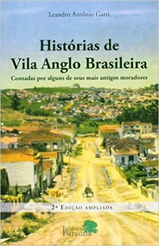 Histórias de Vila Anglo Brasileira: Contadas por alguns de seus mais antigos moradores. 2ª Ed.