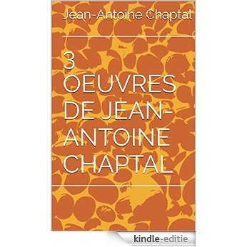 3 OEUVRES DE JEAN-ANTOINE CHAPTAL (French Edition) [Kindle-editie]