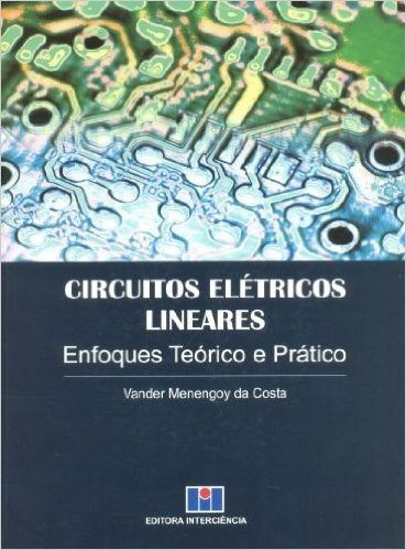 Circuitos Elétricos Lineares. Enfoques Teórico e Prático