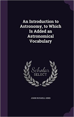 An Introduction to Astronomy, to Which Is Added an Astronomical Vocabulary
