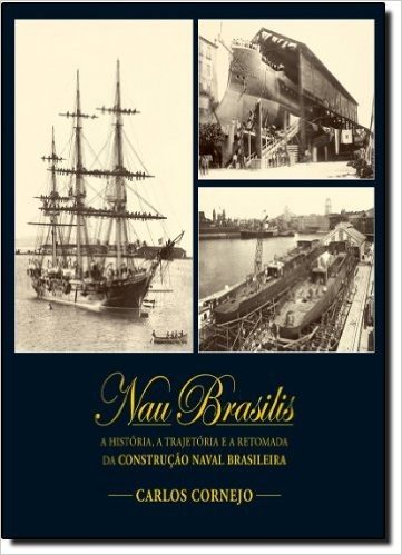 Nau Brasilis. A História, a Trajetória e a Retomada da Construção Naval Brasileira