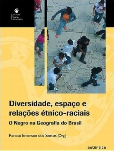 Diversidade, Espaço e Relações Étnico-Raciais. O Negro na Geografia do Brasil