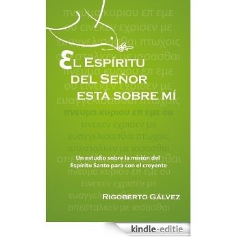 El Espíritu del Señor está sobre mí: Un estudio sobre la misión del Espíritu Santo para con el creyente (Spanish Edition) [Kindle-editie]