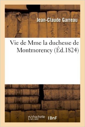 Vie de Mme La Duchesse de Montmorency
