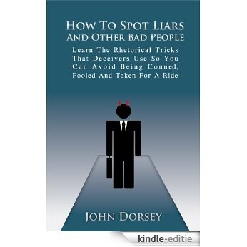 How To Spot Liars and Other Bad People: Learn The Rhetorical Tricks That Deceivers Use So You Can Avoid Being Conned, Fooled And Taken For A Ride (English Edition) [Kindle-editie] beoordelingen
