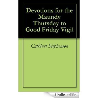 Devotions for the Maundy Thursday to Good Friday Vigil (English Edition) [Kindle-editie]