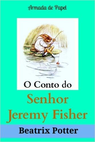 O Conto do Senhor Jeremy Fisher (O Universo de Beatrix Potter Livro 8)
