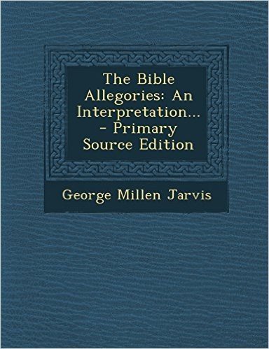 The Bible Allegories: An Interpretation... - Primary Source Edition