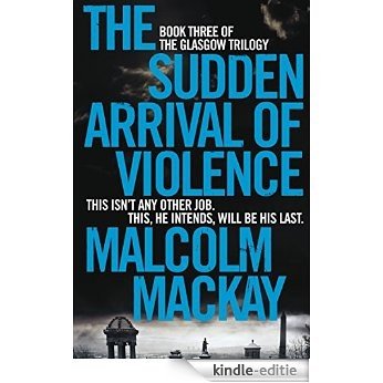 The Sudden Arrival of Violence: The Glasgow Trilogy Book 3 [Kindle-editie]