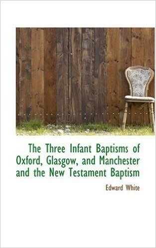The Three Infant Baptisms of Oxford, Glasgow, and Manchester and the New Testament Baptism